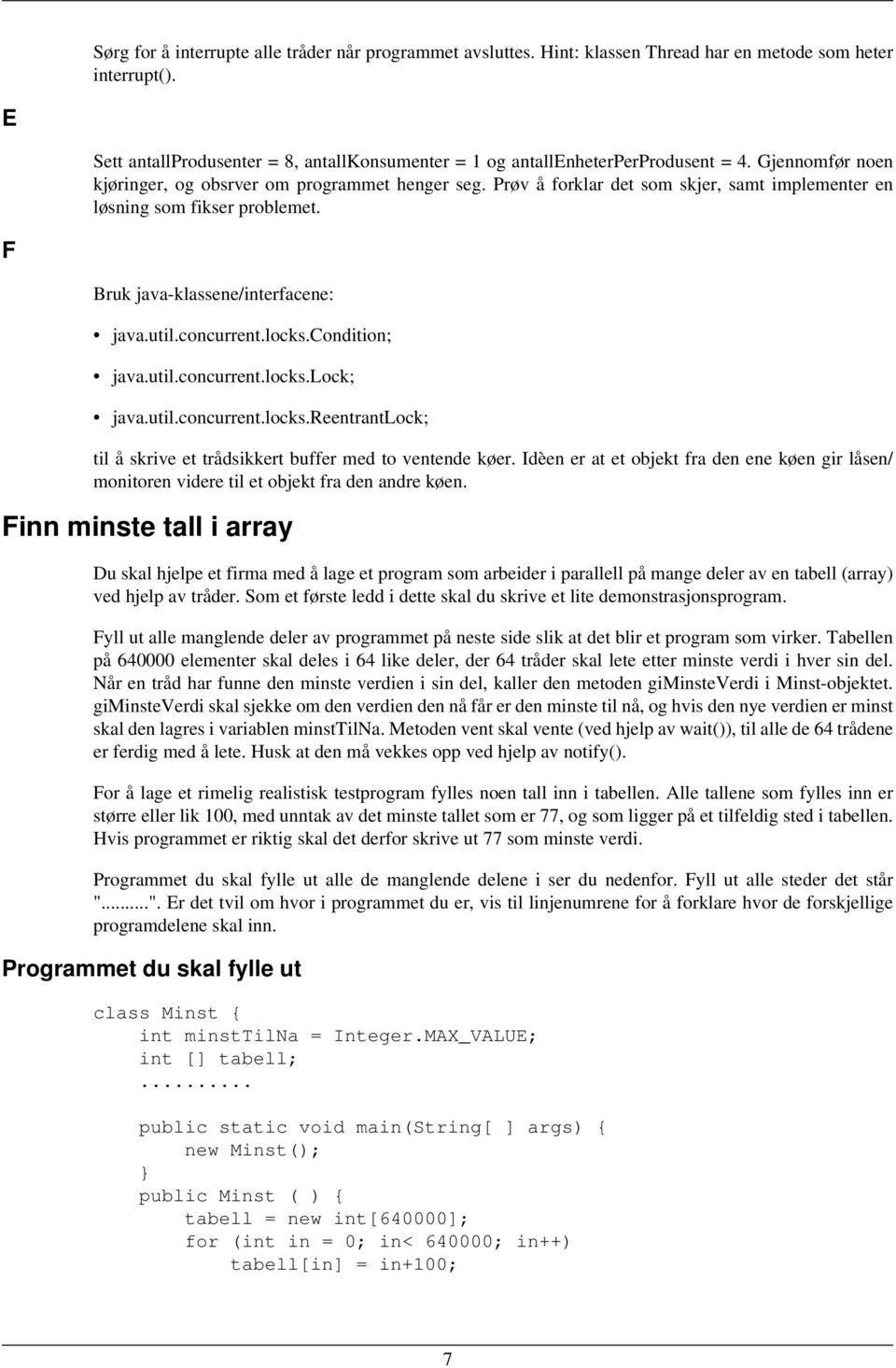 Prøv å forklar det som skjer, samt implementer en løsning som fikser problemet. F Bruk java-klassene/interfacene: java.util.concurrent.locks.