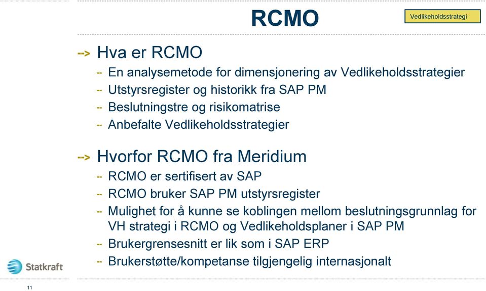 sertifisert av SAP RCMO bruker SAP PM utstyrsregister Mulighet for å kunne se koblingen mellom beslutningsgrunnlag for VH