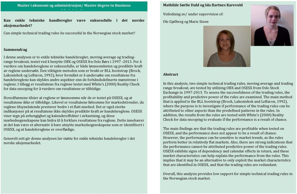 I denne analysen er to enkle tekniske handelsregler, moving average og tradingrange breakout, testet ved å benytte OBX og OSESX fra Oslo Børs i 1997-2013.