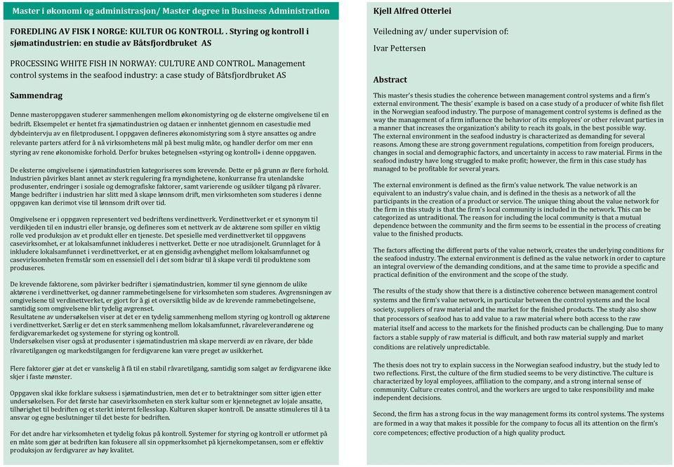 Management control systems in the seafood industry: a case study of Båtsfjordbruket AS Denne masteroppgaven studerer sammenhengen mellom økonomistyring og de eksterne omgivelsene til en bedrift.