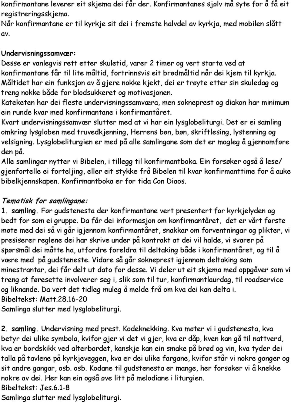 Måltidet har ein funksjon av å gjere nokke kjekt, dei er trøyte etter sin skuledag og treng nokke både for blodsukkeret og motivasjonen.