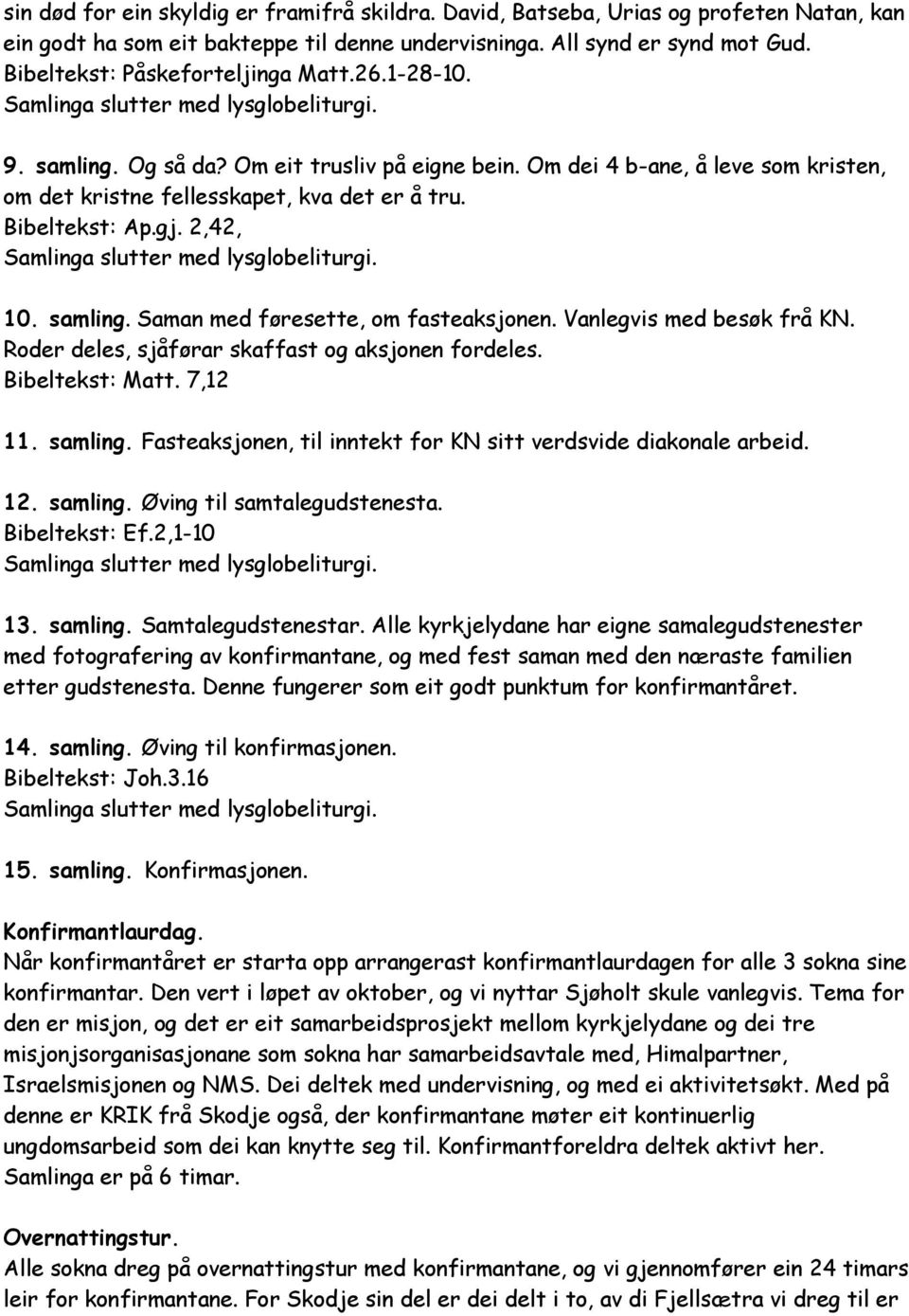 2,42, 10. samling. Saman med føresette, om fasteaksjonen. Vanlegvis med besøk frå KN. Roder deles, sjåførar skaffast og aksjonen fordeles. Bibeltekst: Matt. 7,12 11. samling. Fasteaksjonen, til inntekt for KN sitt verdsvide diakonale arbeid.