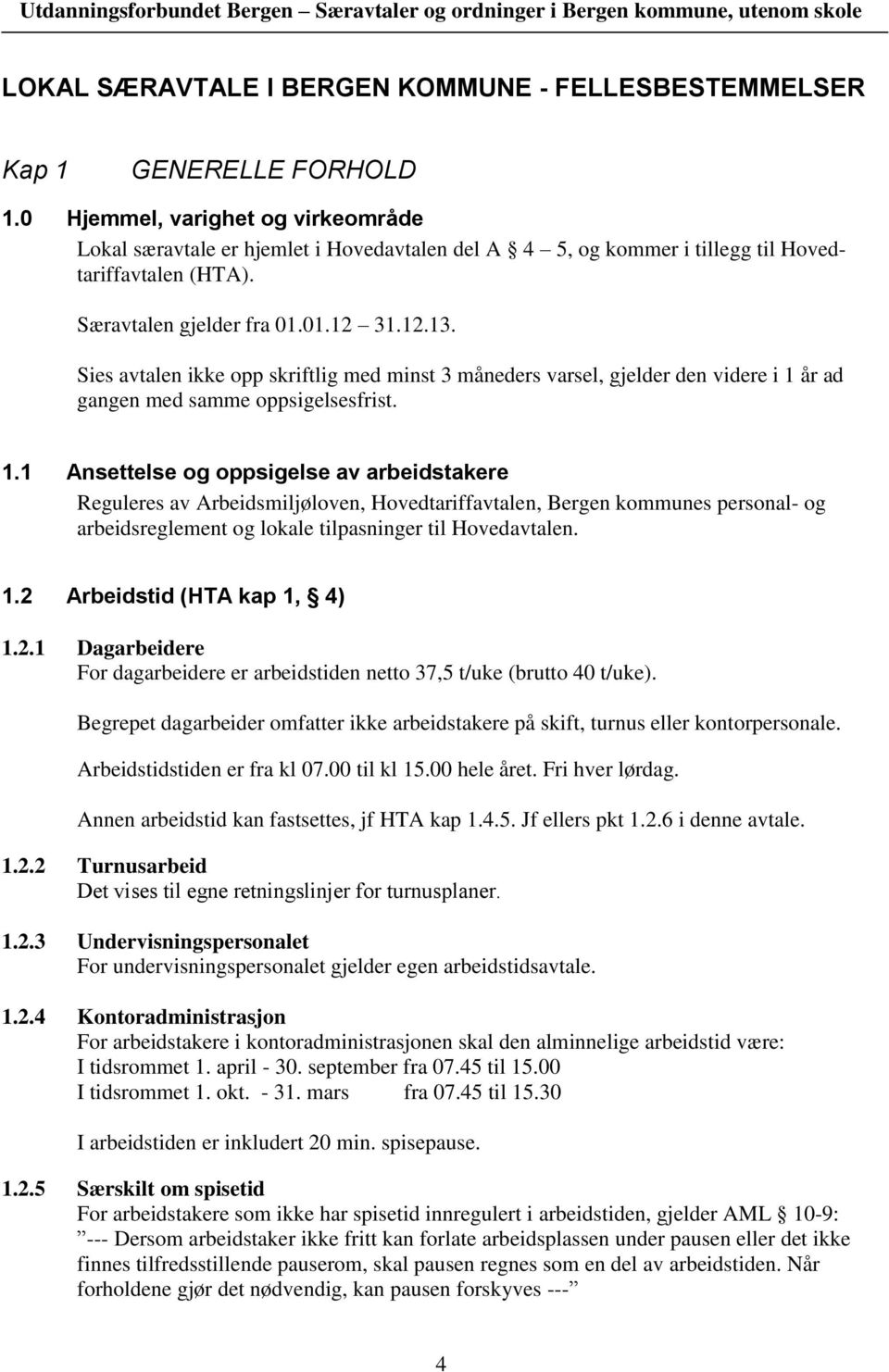 Sies avtalen ikke opp skriftlig med minst 3 måneders varsel, gjelder den videre i 1 