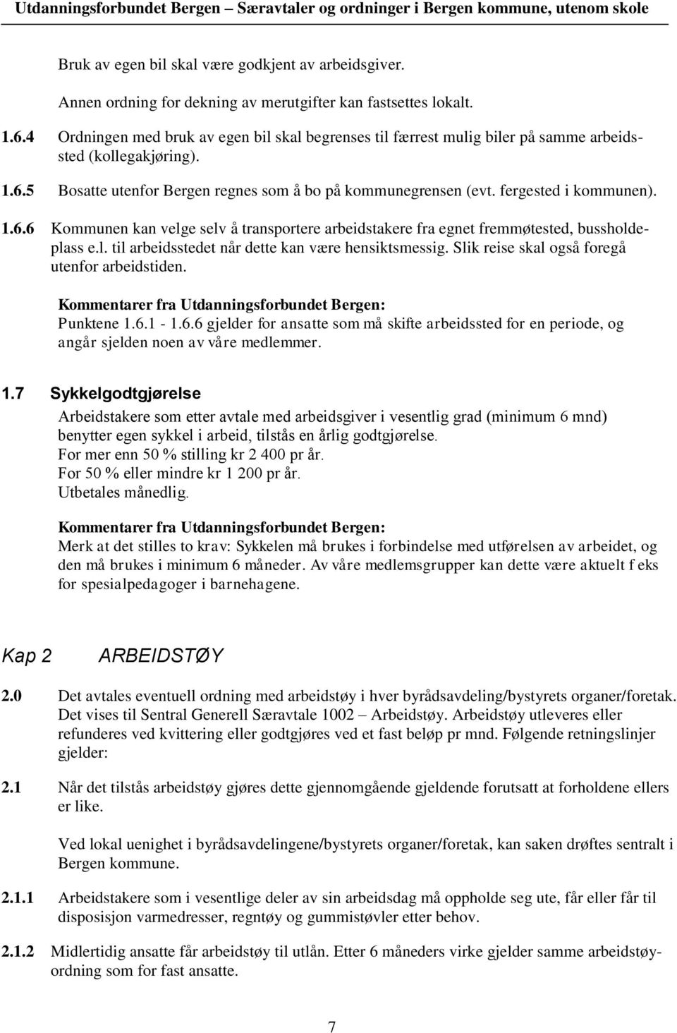 fergested i kommunen). 1.6.6 Kommunen kan velge selv å transportere arbeidstakere fra egnet fremmøtested, bussholdeplass e.l. til arbeidsstedet når dette kan være hensiktsmessig.