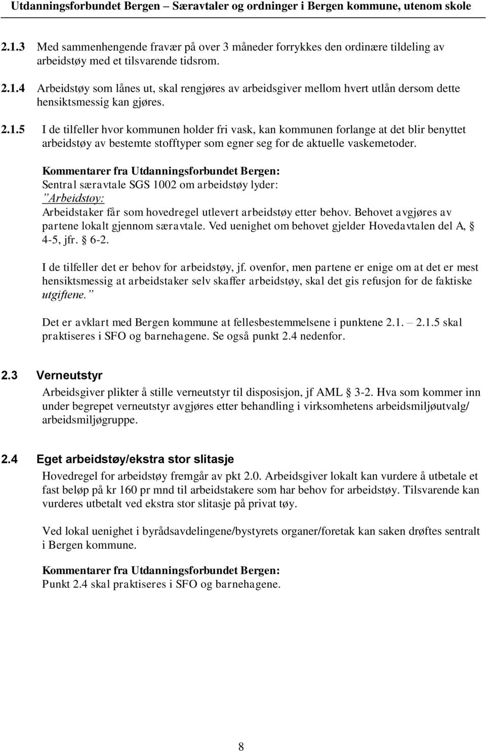 Sentral særavtale SGS 1002 om arbeidstøy lyder: Arbeidstøy: Arbeidstaker får som hovedregel utlevert arbeidstøy etter behov. Behovet avgjøres av partene lokalt gjennom særavtale.