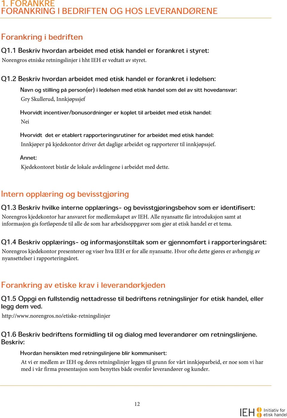 2 Beskriv hvordan arbeidet med etisk handel er forankret i ledelsen: Navn og stilling på person(er) i ledelsen med etisk handel som del av sitt hovedansvar: Gry Skullerud, Innkjøpssjef Hvorvidt