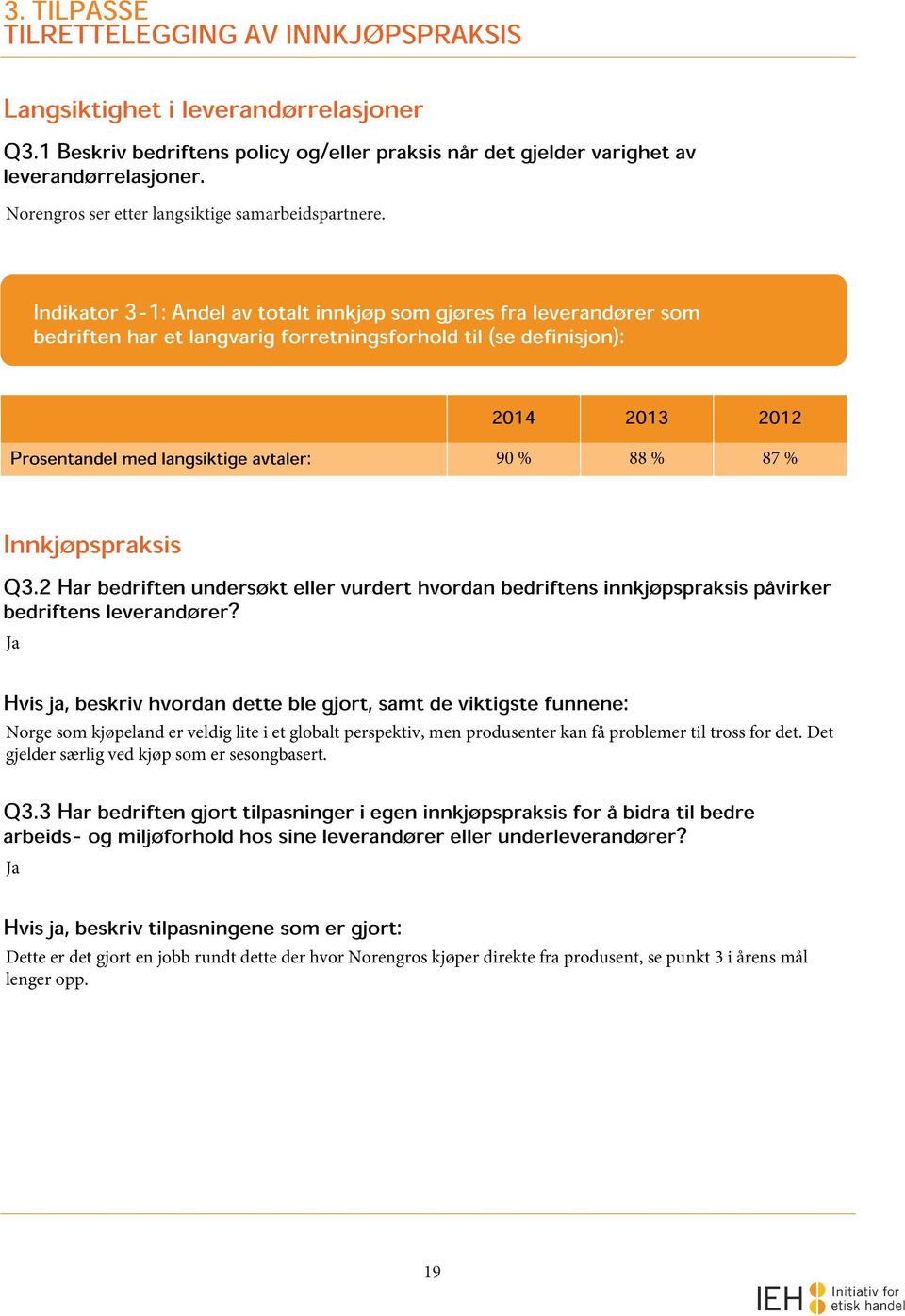 Indikator 3-1: Andel av totalt innkjøp som gjøres fra leverandører som bedriften har et langvarig forretningsforhold til (se definisjon): 2014 2013 2012 Prosentandel med langsiktige avtaler: 90 % 88