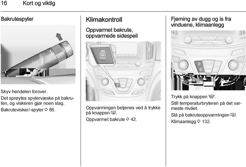 Det sprøytes spylervæske på bakruten, og viskeren gjør noen slag. Bakrutevisker/-spyler 3 86.