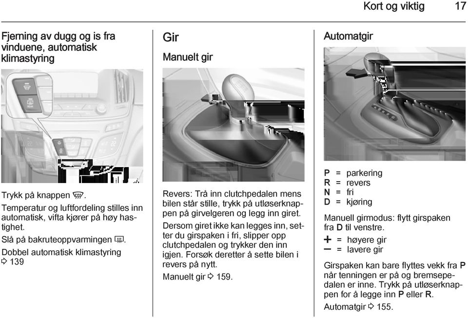 Dobbel automatisk klimastyring 3 139 Revers: Trå inn clutchpedalen mens bilen står stille, trykk på utløserknappen på girvelgeren og legg inn giret.