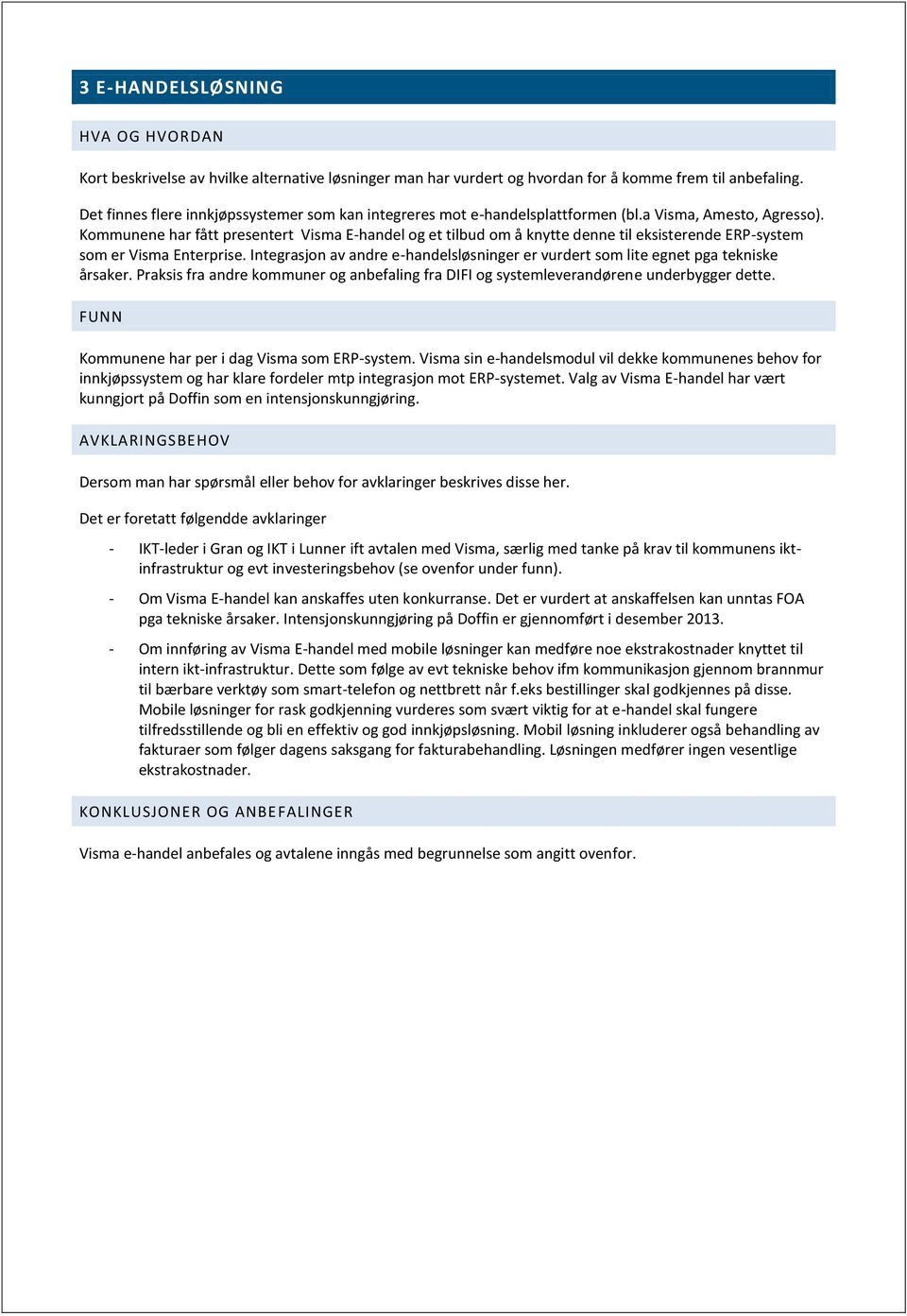 Kommunene har fått presentert Visma E-handel og et tilbud om å knytte denne til eksisterende ERP-system som er Visma Enterprise.