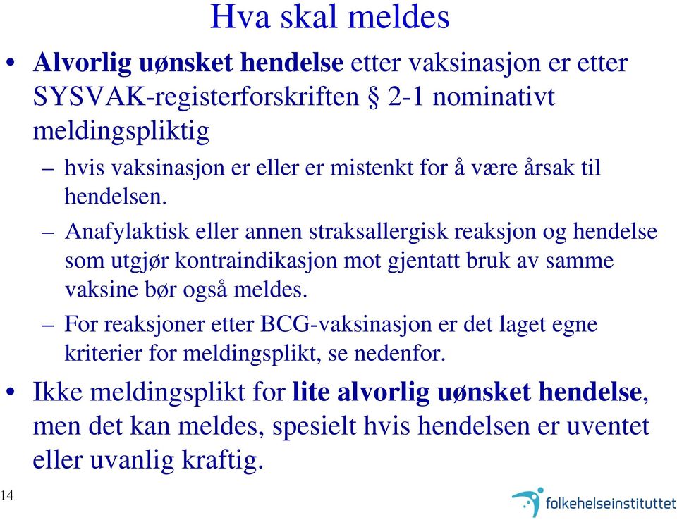 Anafylaktisk eller annen straksallergisk reaksjon og hendelse som utgjør kontraindikasjon mot gjentatt bruk av samme vaksine bør også meldes.