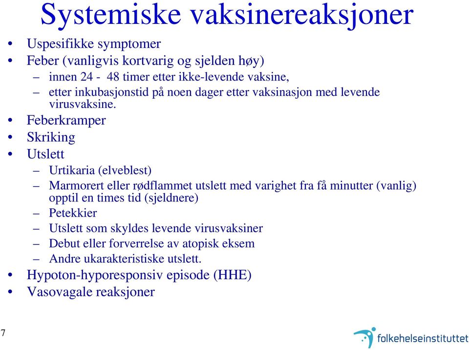 Feberkramper Skriking Utslett Urtikaria (elveblest) Marmorert eller rødflammet utslett med varighet fra få minutter (vanlig) opptil en