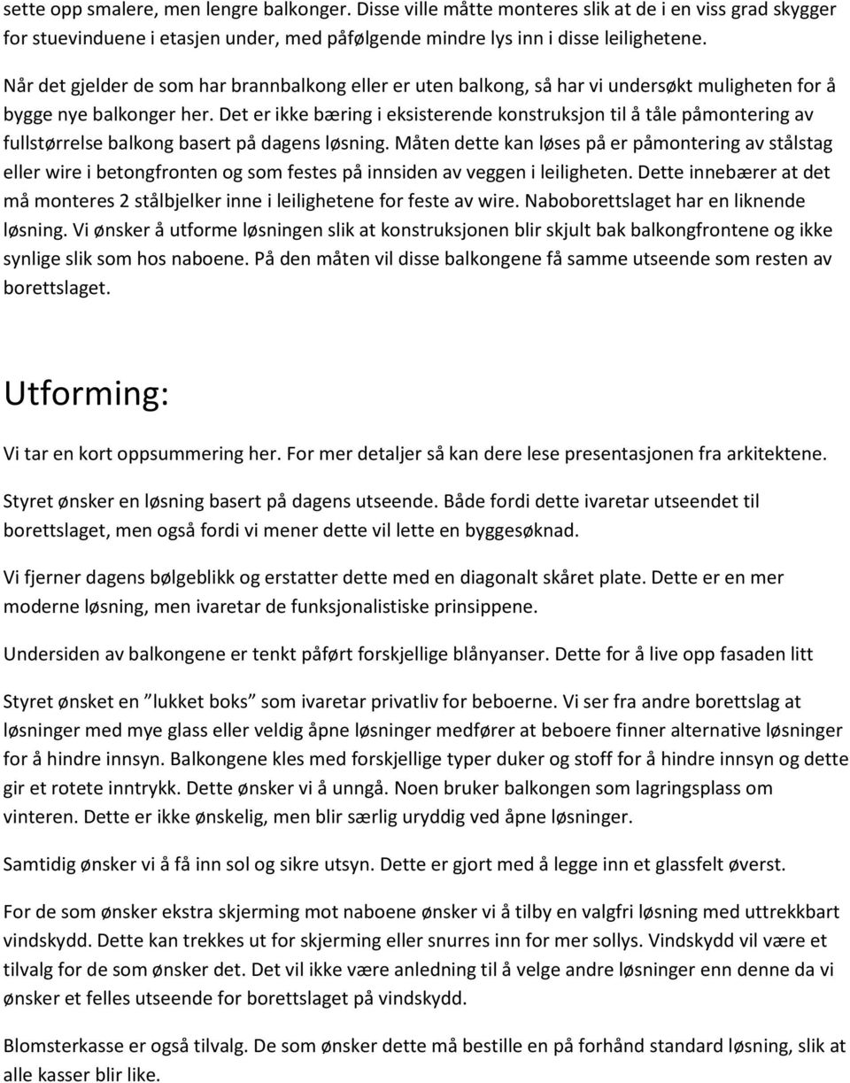 Det er ikke bæring i eksisterende konstruksjon til å tåle påmontering av fullstørrelse balkong basert på dagens løsning.