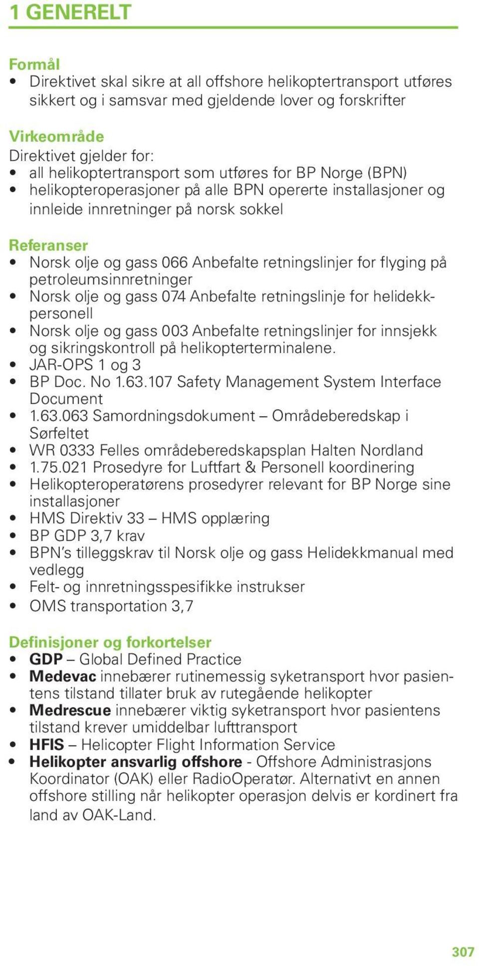 flyging på petroleumsinnretninger Norsk olje og gass 074 Anbefalte retningslinje for helidekkpersonell Norsk olje og gass 003 Anbefalte retningslinjer for innsjekk og sikringskontroll på