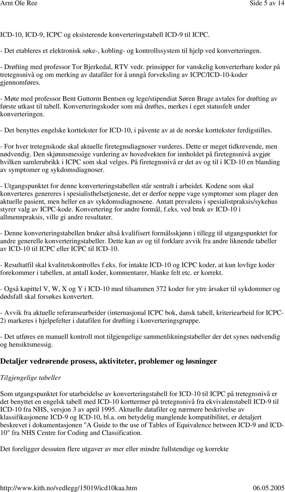 - Møte med professor Bent Guttorm Bentsen og lege/stipendiat Søren Brage avtales for drøfting av første utkast til tabell.