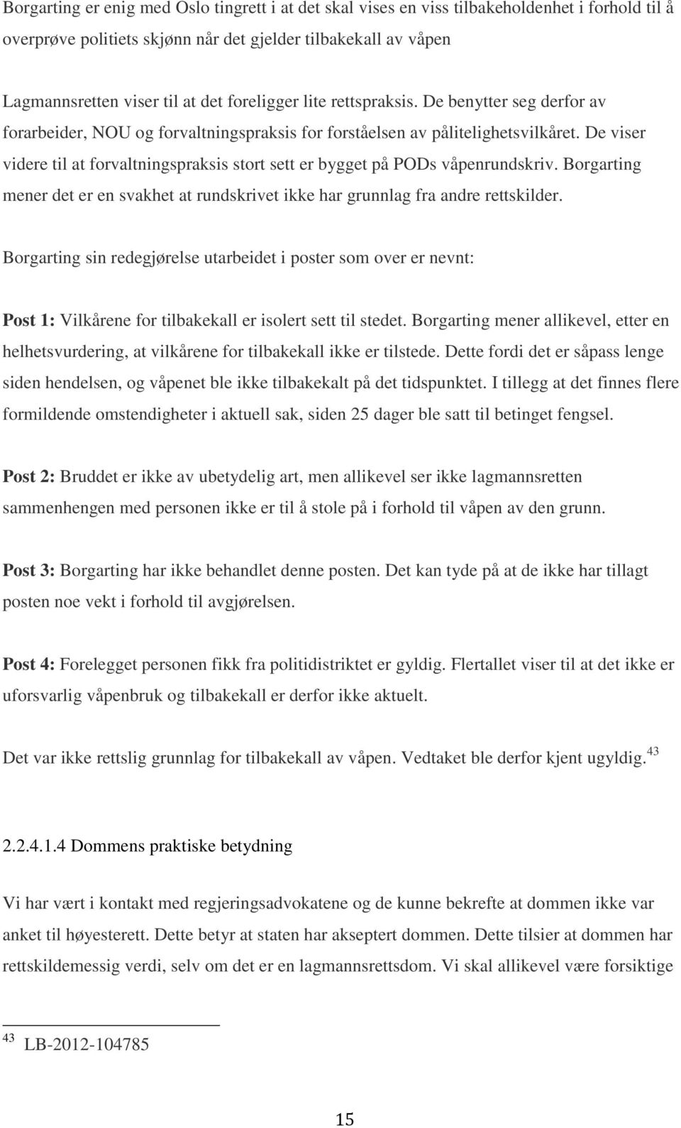 De viser videre til at forvaltningspraksis stort sett er bygget på PODs våpenrundskriv. Borgarting mener det er en svakhet at rundskrivet ikke har grunnlag fra andre rettskilder.