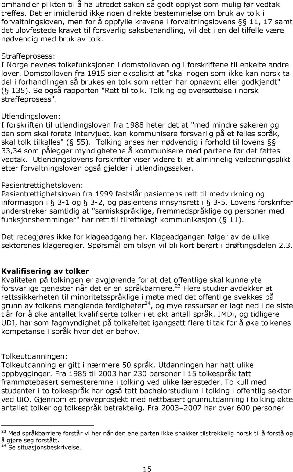 vil det i en del tilfelle være nødvendig med bruk av tolk. Straffeprosess: I Norge nevnes tolkefunksjonen i domstolloven og i forskriftene til enkelte andre lover.