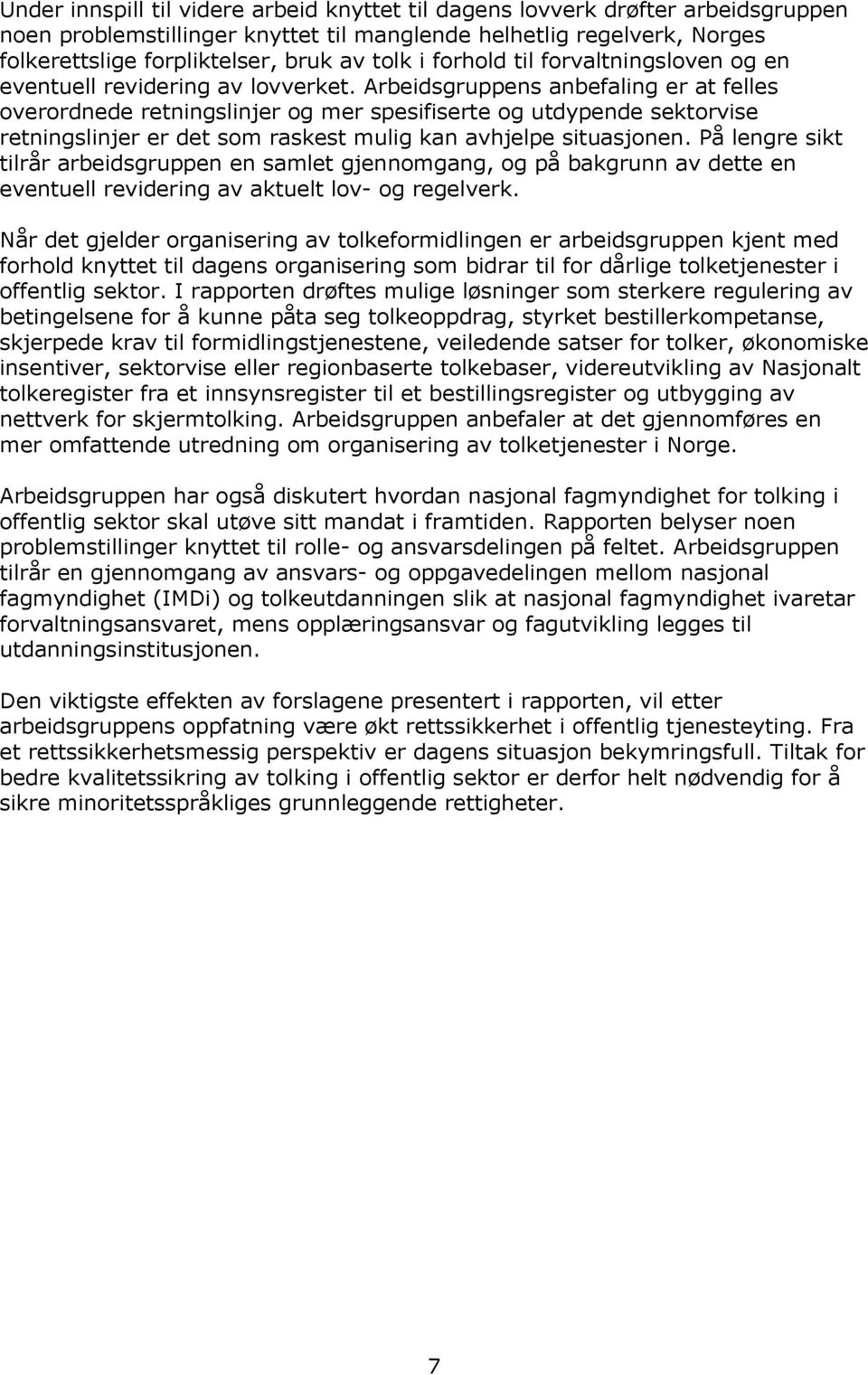 Arbeidsgruppens anbefaling er at felles overordnede retningslinjer og mer spesifiserte og utdypende sektorvise retningslinjer er det som raskest mulig kan avhjelpe situasjonen.