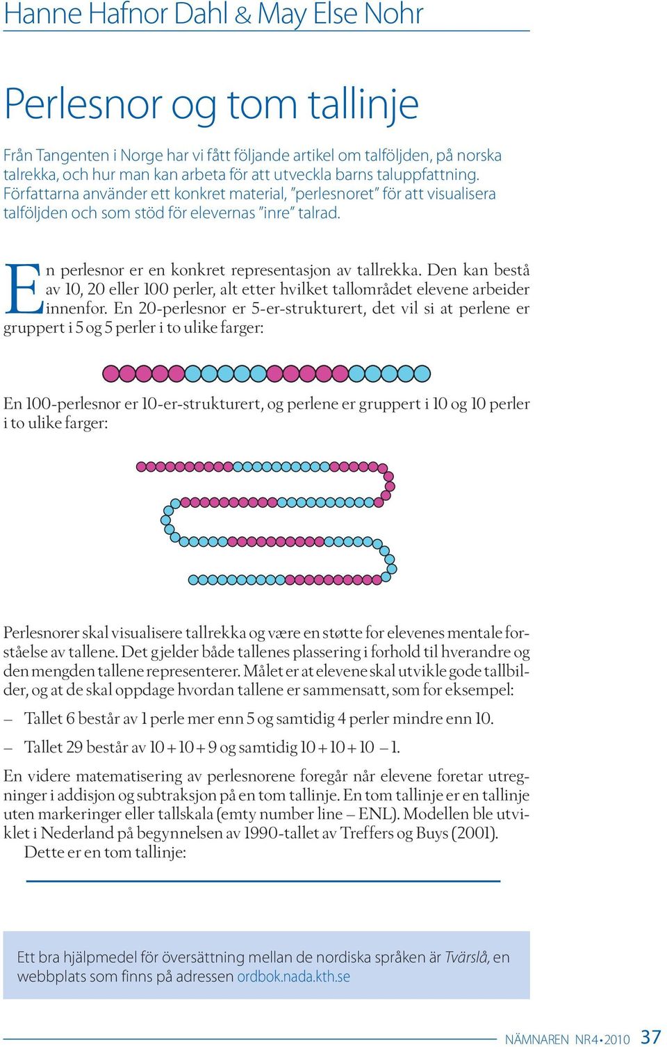 Den kan bestå av 10, 20 eller 100 perler, alt etter hvilket tallområdet elevene arbeider innenfor.