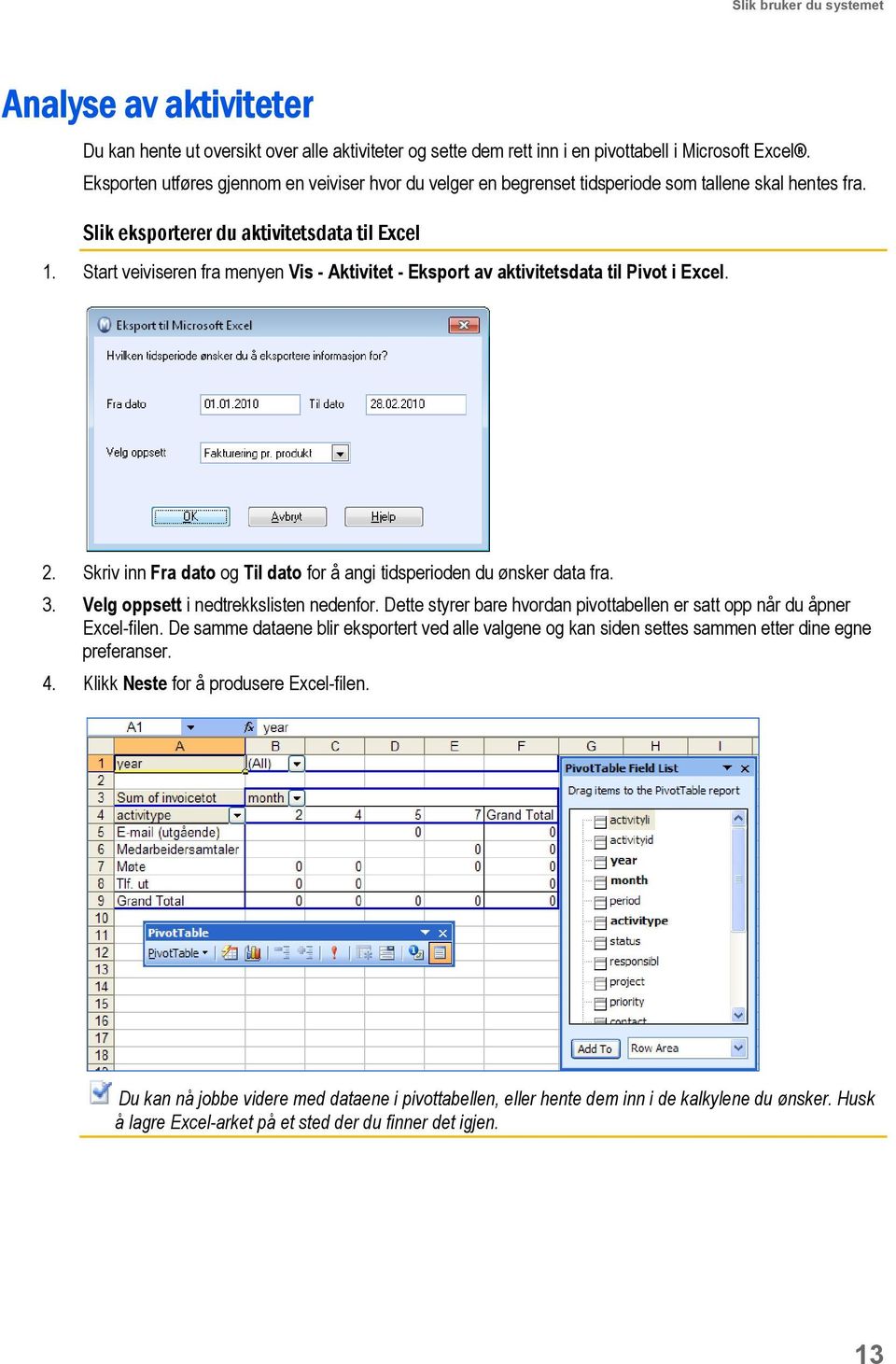 Start veiviseren fra menyen Vis - Aktivitet - Eksport av aktivitetsdata til Pivot i Excel. 2. Skriv inn Fra dato og Til dato for å angi tidsperioden du ønsker data fra. 3.