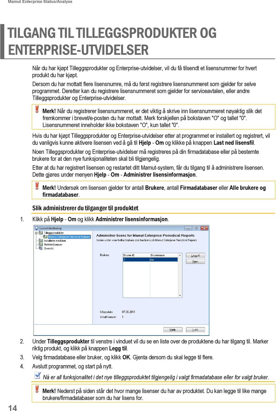 Deretter kan du registrere lisensnummeret som gjelder for serviceavtalen, eller andre Tilleggsprodukter og Enterprise-utvidelser. Merk!