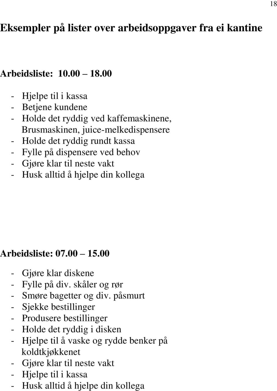 dispensere ved behov - Gjøre klar til neste vakt - Husk alltid å hjelpe din kollega Arbeidsliste: 07.00 15.00 - Gjøre klar diskene - Fylle på div.