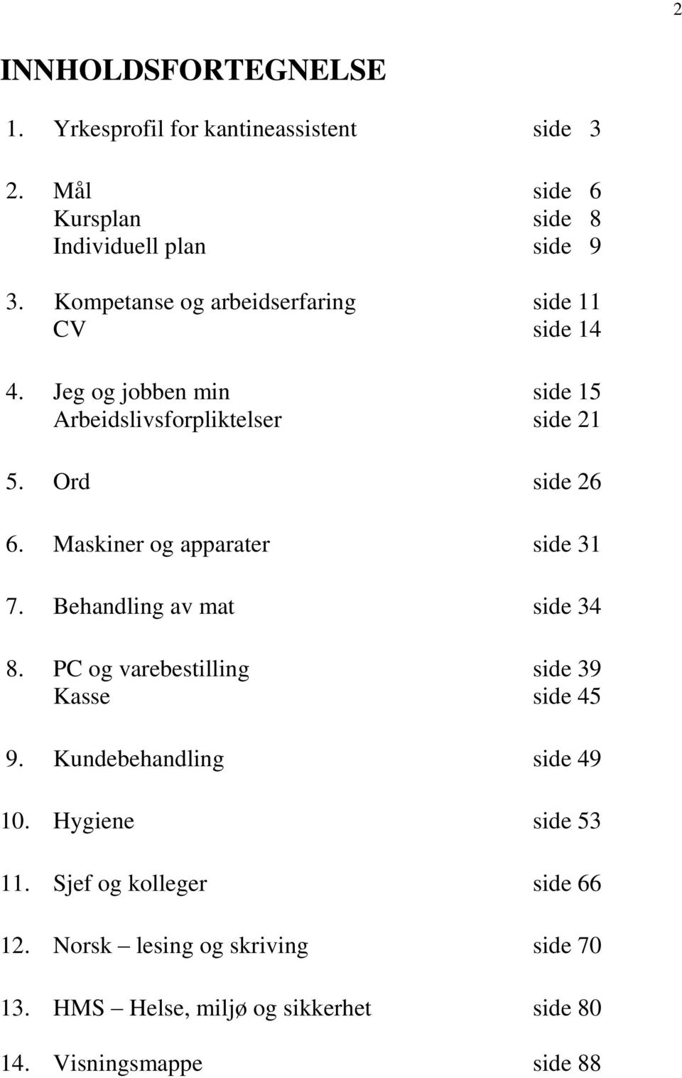 Maskiner og apparater side 31 7. Behandling av mat side 34 8. PC og varebestilling side 39 Kasse side 45 9.