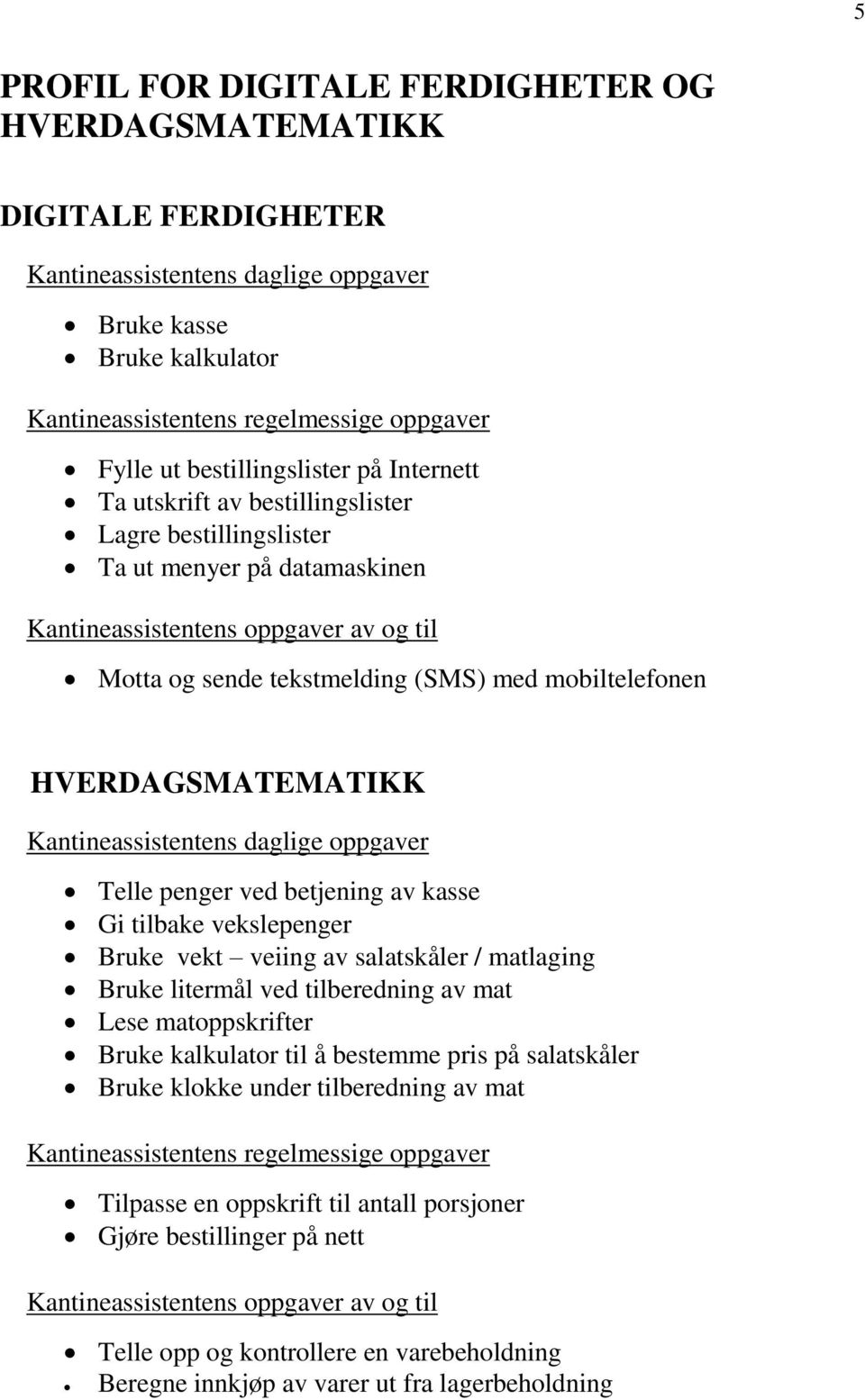 mobiltelefonen HVERDAGSMATEMATIKK Kantineassistentens daglige oppgaver Telle penger ved betjening av kasse Gi tilbake vekslepenger Bruke vekt veiing av salatskåler / matlaging Bruke litermål ved