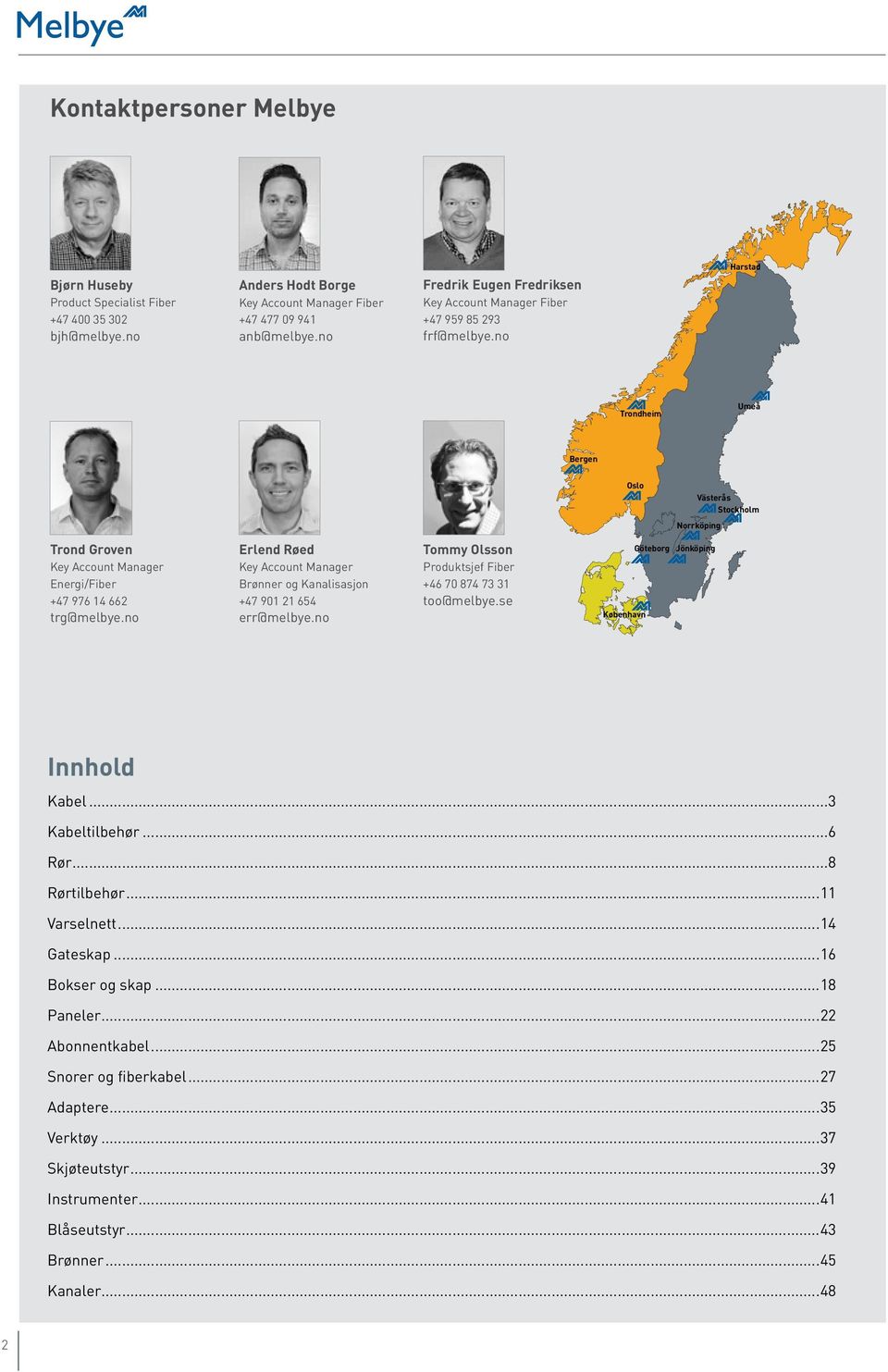 no Harstad Trondheim Umeå Bergen Oslo Västerås Stockholm Norrköping Trond Groven Key Account Manager Energi/Fiber +47 976 14 662 trg@melbye.