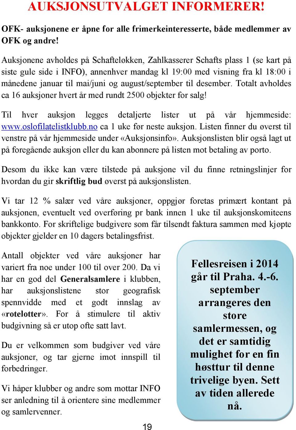 august/september til desember. Totalt avholdes ca 16 auksjoner hvert år med rundt 2500 objekter for salg! Til hver auksjon legges detaljerte lister ut på vår hjemmeside: www.oslofilatelistklubb.