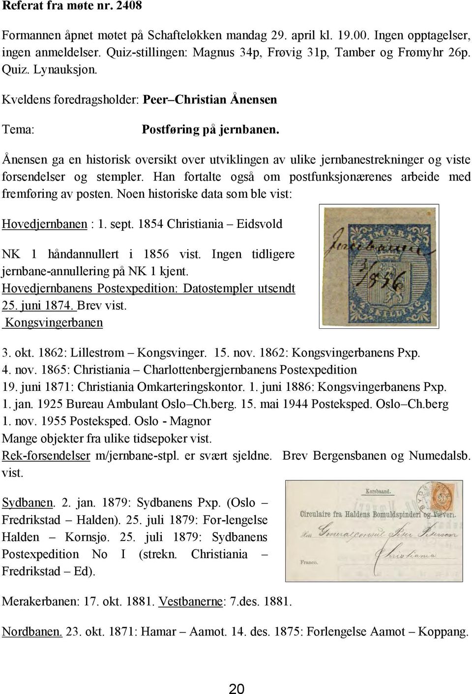 Han fortalte også om postfunksjonærenes arbeide med fremføring av posten. Noen historiske data som ble vist: Hovedjernbanen : 1. sept. 1854 Christiania Eidsvold NK 1 håndannullert i 1856 vist.