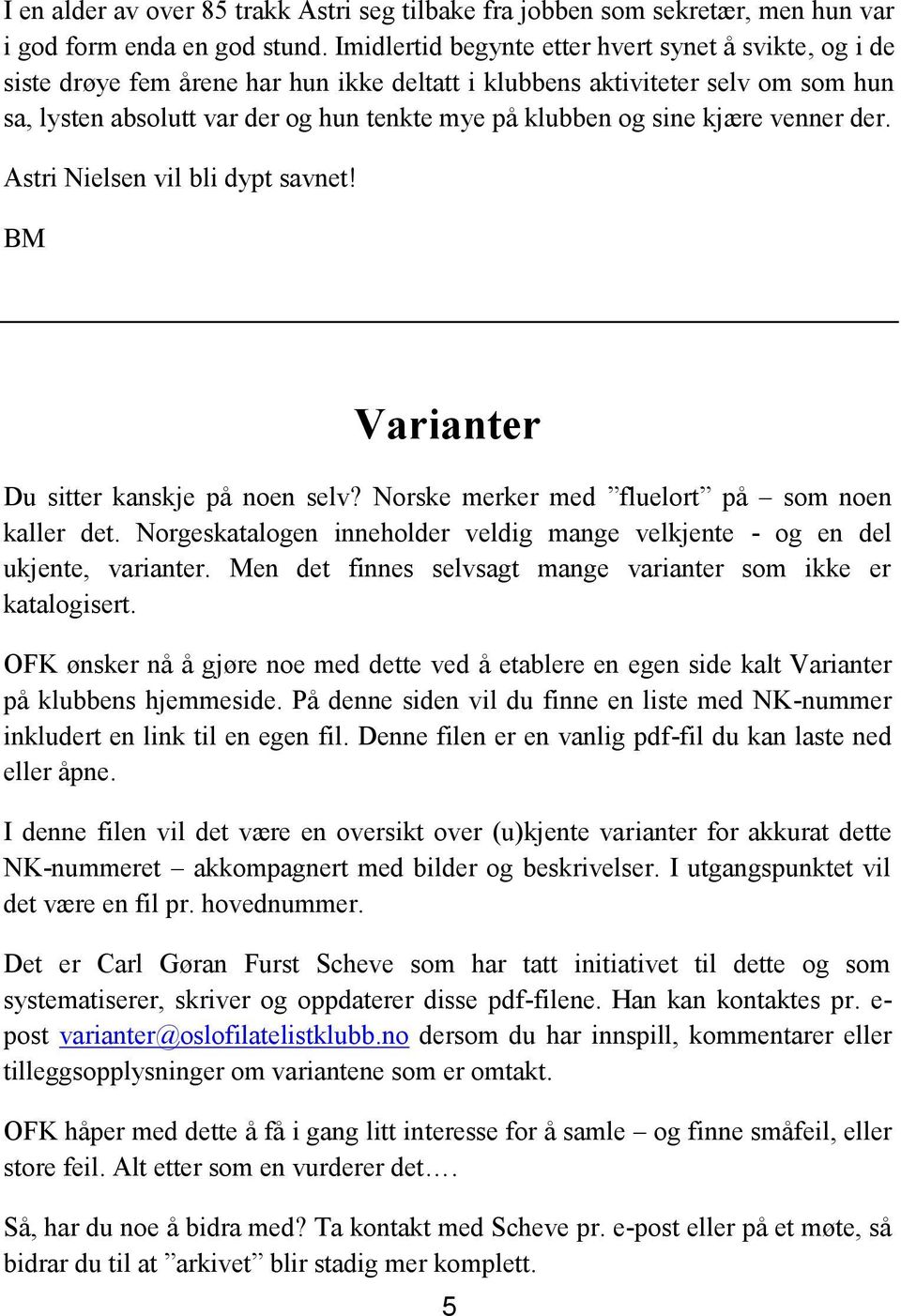 sine kjære venner der. Astri Nielsen vil bli dypt savnet! BM Varianter Du sitter kanskje på noen selv? Norske merker med fluelort på som noen kaller det.