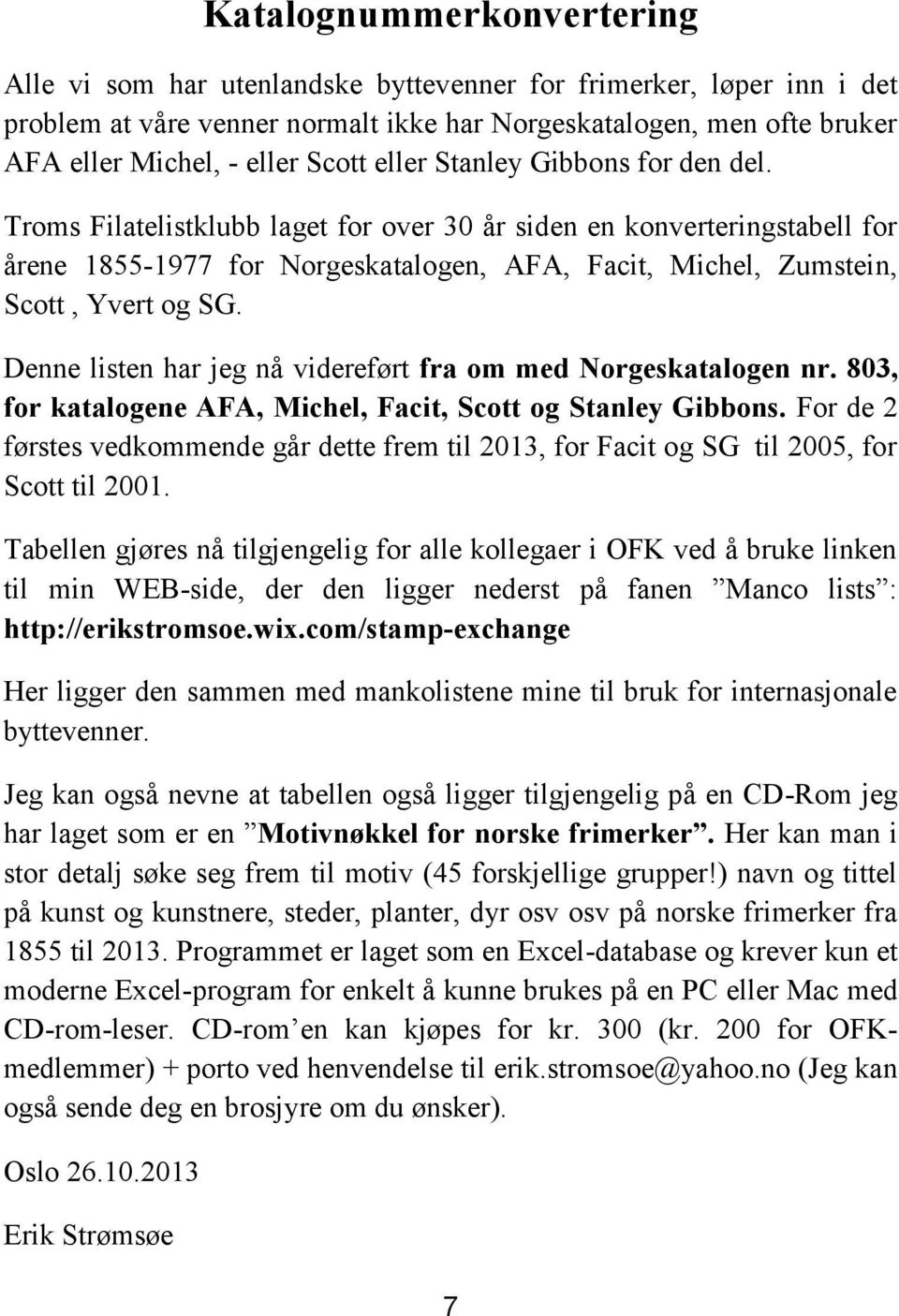 Troms Filatelistklubb laget for over 30 år siden en konverteringstabell for årene 1855-1977 for Norgeskatalogen, AFA, Facit, Michel, Zumstein, Scott, Yvert og SG.