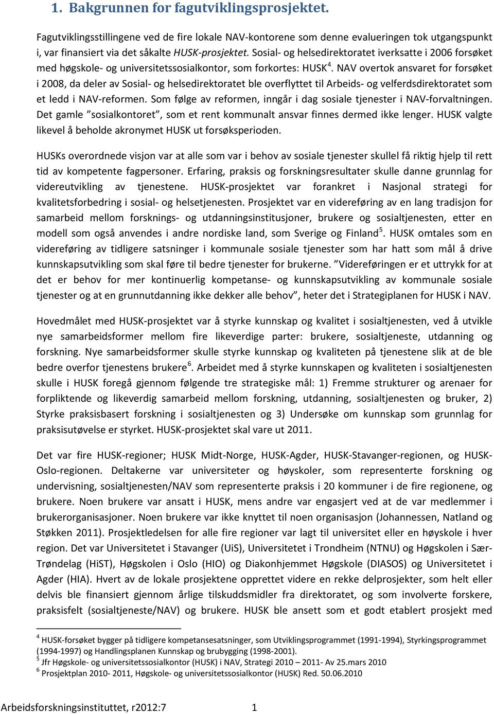 NAV overtok ansvaret for forsøket i 2008, da deler av Sosial- og helsedirektoratet ble overflyttet til Arbeids- og velferdsdirektoratet som et ledd i NAV-reformen.