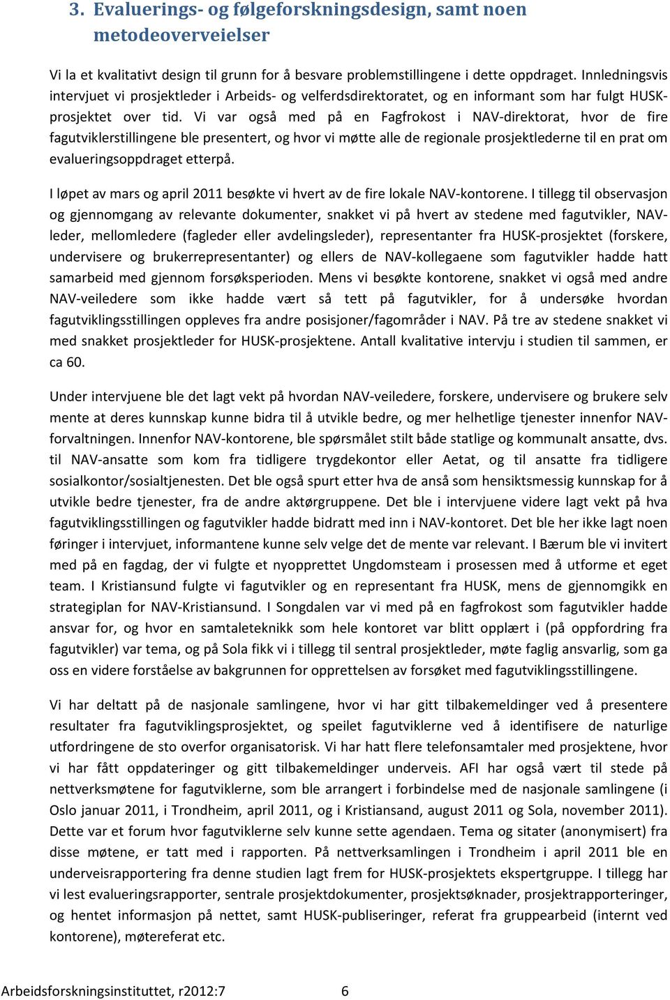 Vi var også med på en Fagfrokost i NAV-direktorat, hvor de fire fagutviklerstillingene ble presentert, og hvor vi møtte alle de regionale prosjektlederne til en prat om evalueringsoppdraget etterpå.