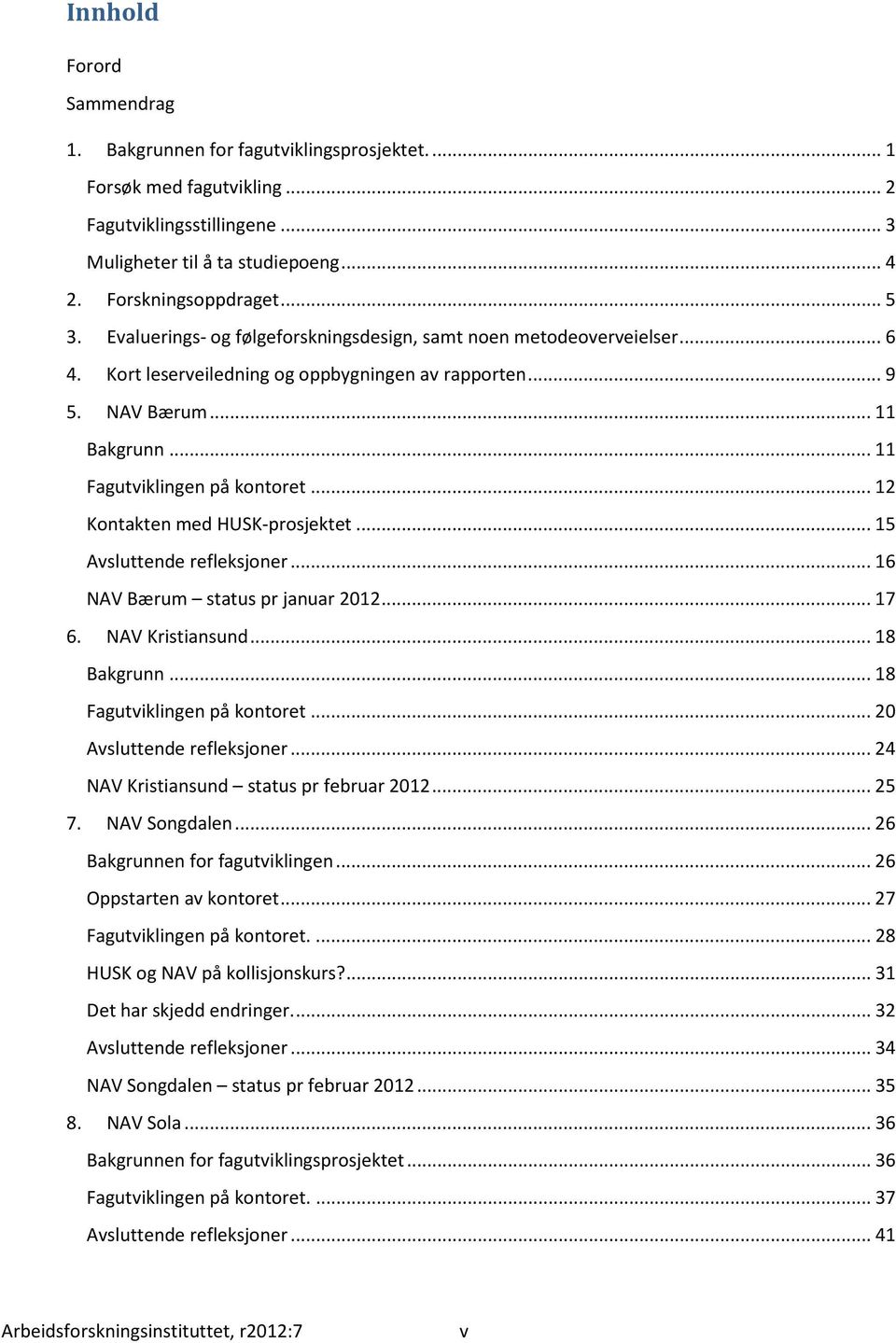 .. 12 Kontakten med HUSK-prosjektet... 15 Avsluttende refleksjoner... 16 NAV Bærum status pr januar 2012... 17 6. NAV Kristiansund... 18 Bakgrunn... 18 Fagutviklingen på kontoret.