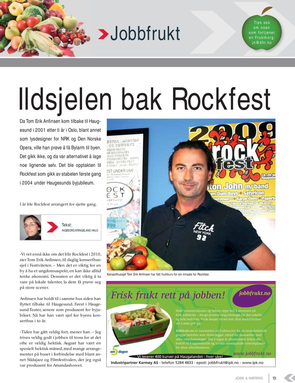 Det gikk ikke, og da var alternativet å lage noe lignende selv. Det ble opptakten til Rockfest som gikk av stabelen første gang i 2004 under Haugesunds byjubileum.