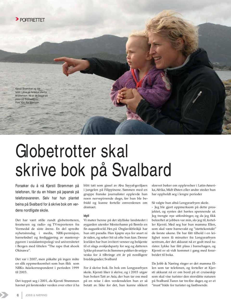 Selv har hun plantet beina på Svalbard for å skrive bok om verdens nordligste skole. Det har vært stille rundt globetrotteren, foratteren og radio- og TV-reporteren fra Vormedal de siste årene.