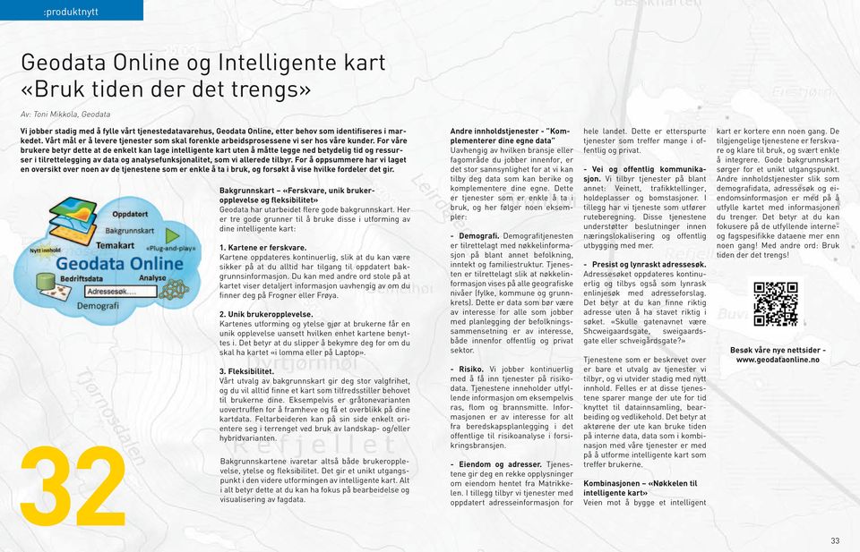 For våre brukere betyr dette at de enkelt kan lage intelligente kart uten å måtte legge ned betydelig tid og ressurser i tilrettelegging av data og analysefunksjonalitet, som vi allerede tilbyr.