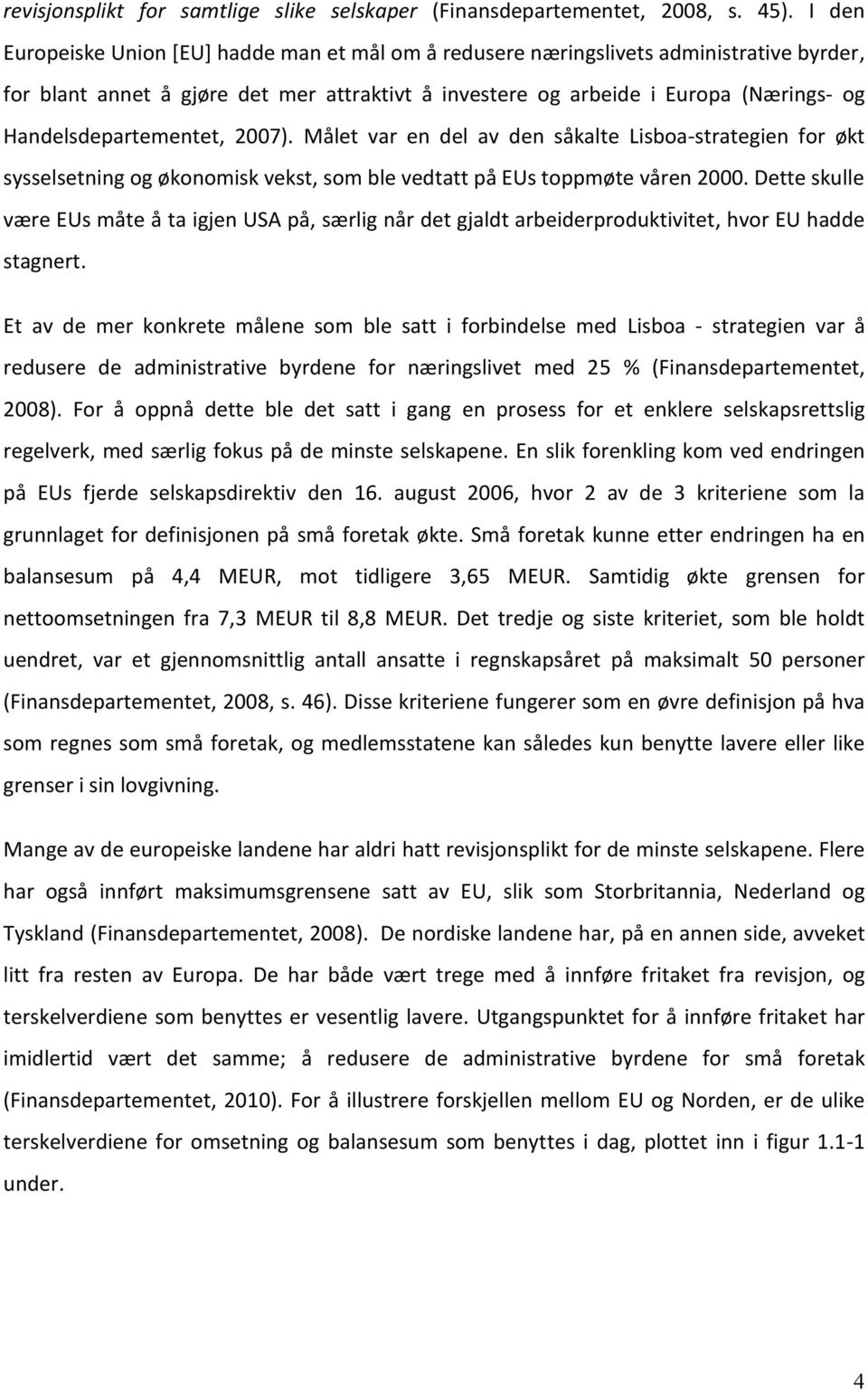 Handelsdepartementet, 2007). Målet var en del av den såkalte Lisboa-strategien for økt sysselsetning og økonomisk vekst, som ble vedtatt på EUs toppmøte våren 2000.