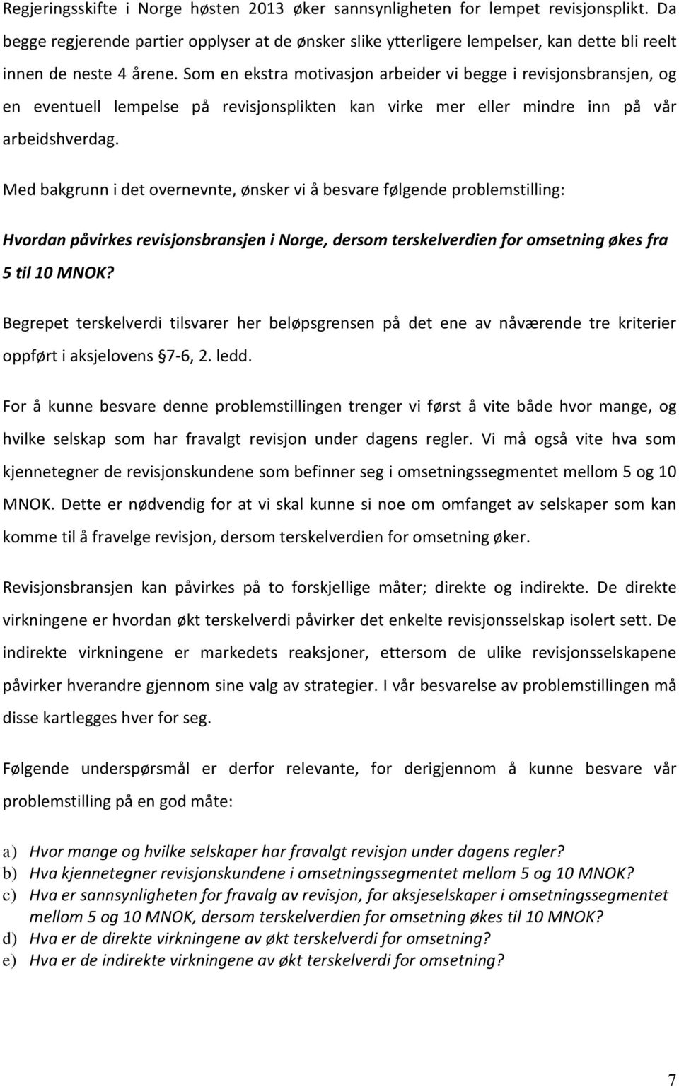 Som en ekstra motivasjon arbeider vi begge i revisjonsbransjen, og en eventuell lempelse på revisjonsplikten kan virke mer eller mindre inn på vår arbeidshverdag.