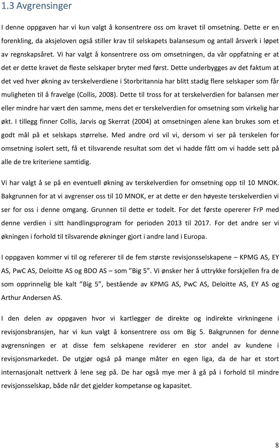 Vi har valgt å konsentrere oss om omsetningen, da vår oppfatning er at det er dette kravet de fleste selskaper bryter med først.