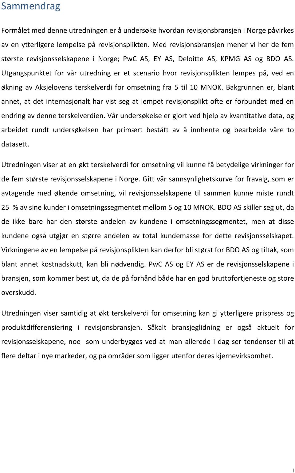 Utgangspunktet for vår utredning er et scenario hvor revisjonsplikten lempes på, ved en økning av Aksjelovens terskelverdi for omsetning fra 5 til 10 MNOK.