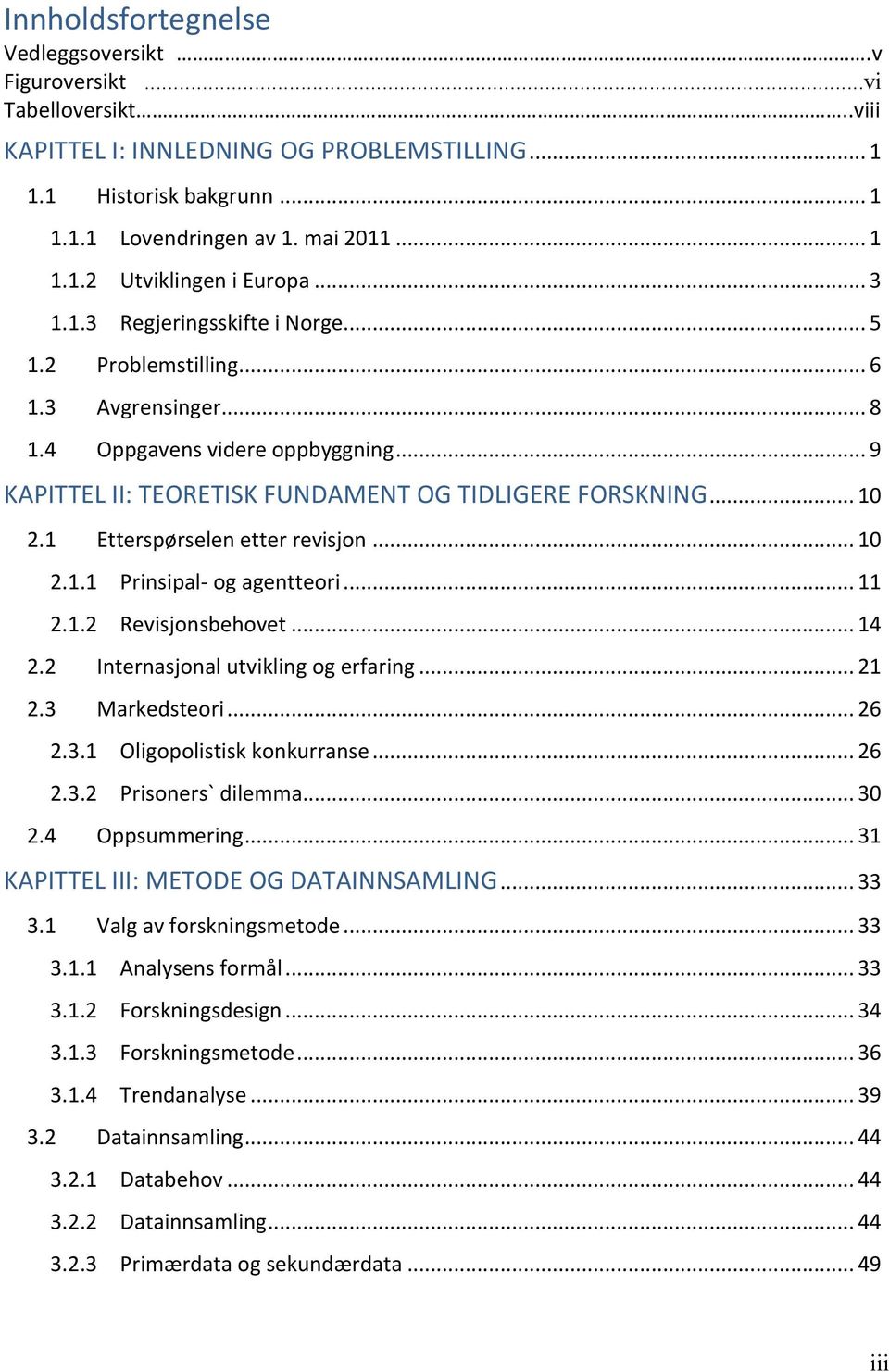 1 Etterspørselen etter revisjon... 10 2.1.1 Prinsipal- og agentteori... 11 2.1.2 Revisjonsbehovet... 14 2.2 Internasjonal utvikling og erfaring... 21 2.3 Markedsteori... 26 2.3.1 Oligopolistisk konkurranse.