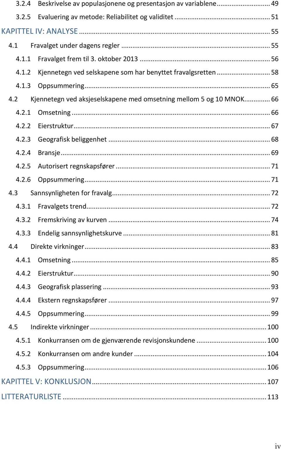 .. 66 4.2.2 Eierstruktur... 67 4.2.3 Geografisk beliggenhet... 68 4.2.4 Bransje... 69 4.2.5 Autorisert regnskapsfører... 71 4.2.6 Oppsummering... 71 4.3 Sannsynligheten for fravalg... 72 4.3.1 Fravalgets trend.