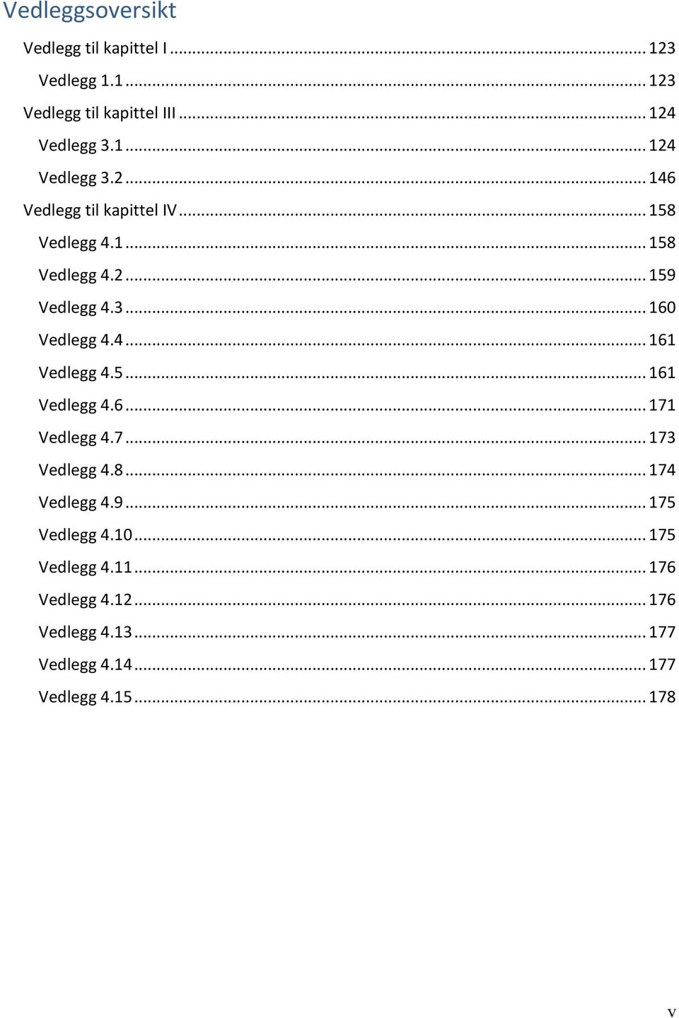 7... 173 Vedlegg 4.8... 174 Vedlegg 4.9... 175 Vedlegg 4.10... 175 Vedlegg 4.11... 176 Vedlegg 4.12... 176 Vedlegg 4.13.