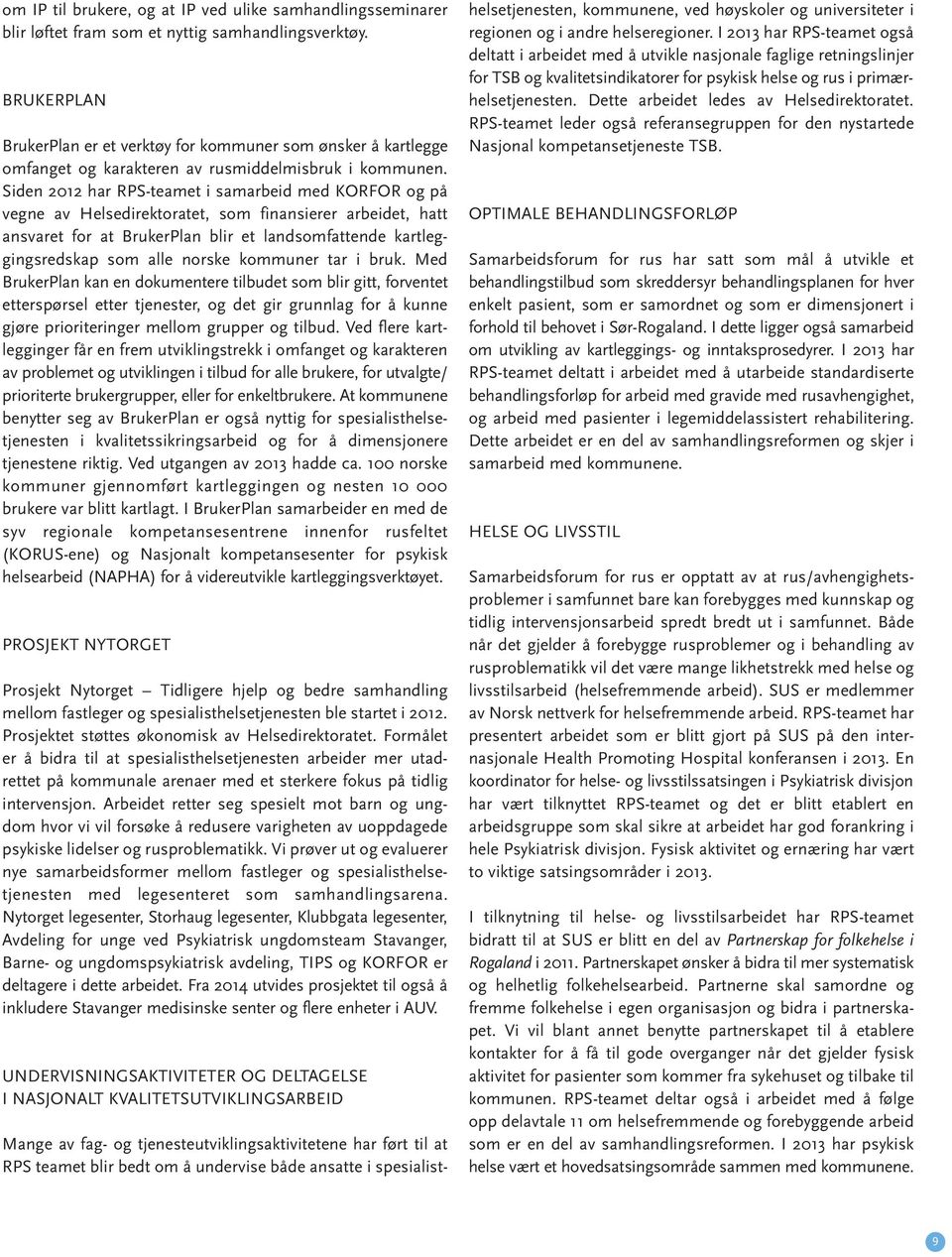 Siden 2012 har RPS-teamet i samarbeid med KORFOR og på vegne av Helsedirektoratet, som finansierer arbeidet, hatt ansvaret for at BrukerPlan blir et landsomfattende kartleggingsredskap som alle