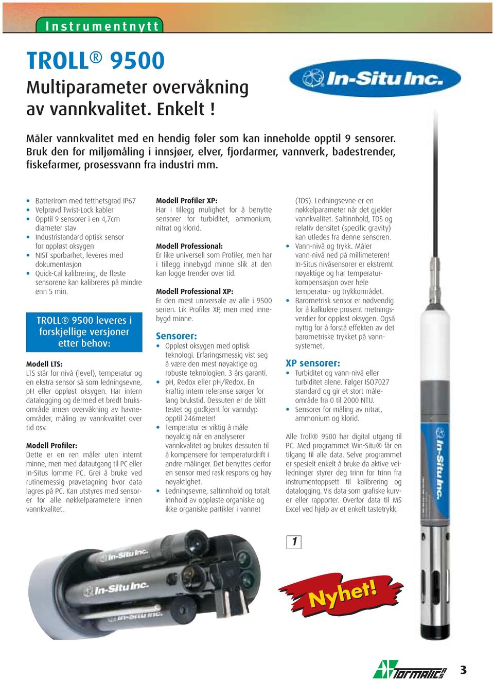 Batterirom med tetthetsgrad IP67 Velprøvd Twist-Lock kabler Opptil 9 sensorer i en 4,7cm diameter stav Industristandard optisk sensor for oppløst oksygen NIST sporbarhet, leveres med dokumentasjon