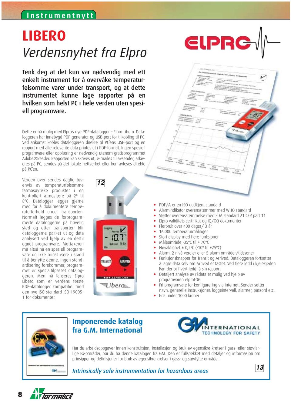 Ved ankomst kobles dataloggeren direkte til PC ens USB-port og en rapport med alle relevante data printes ut i PDF-format.