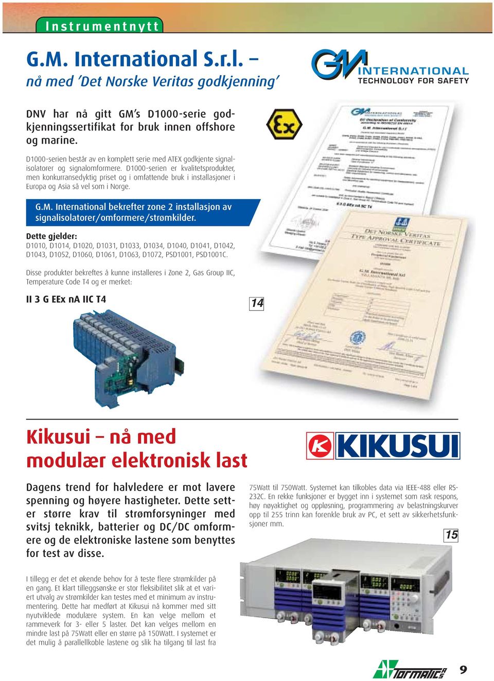 D1000-serien er kvalitetsprodukter, men konkurransedyktig priset og i omfattende bruk i installasjoner i Europa og Asia så vel som i Norge. G.M.